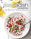 Easy Radish Cookbook: 50 Delicious Radish Recipes (2nd Edition)