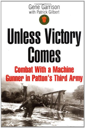 UNLESS VICTORY COMES: Combat With a Machine Gunner in Patton's Third Army
