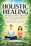 Holistic Healing for Stress-Free Mind and Emotional Wellness: Natural Methods to Overcome Stress, Anxiety and Depression (English Edition)