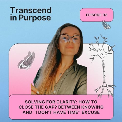 Solving for Clarity: How to close the gap? Between knowing and &lsquo;&rsquo;I don&rsquo;t have time&rsquo;&rsquo; excuse