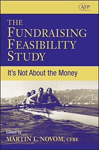 The Fundraising Feasibility Study: It's Not About the Money (The AFP/Wiley Fund Development Series Book 173)