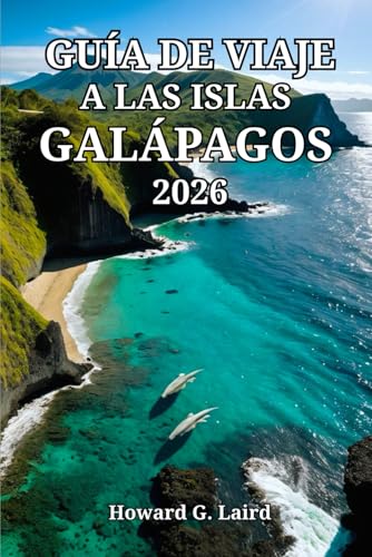 GUÍA DE VIAJE A LAS ISLAS GALÁPAGOS 2026: Itinerarios prácticos, costos y secretos para un viaje inolvidable al archipiélago ecuatoriano
