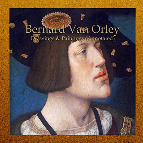 Bernard Van Orley: Drawings & Paintings (Annotated)