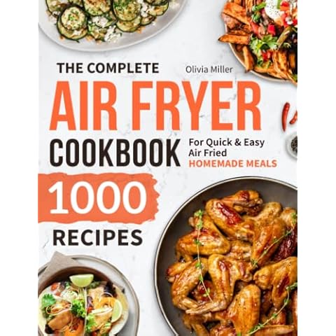 The Complete Air Fryer Cookbook: 1000 Recipes For Quick & Easy Air Fried Homemade Meals Cover
