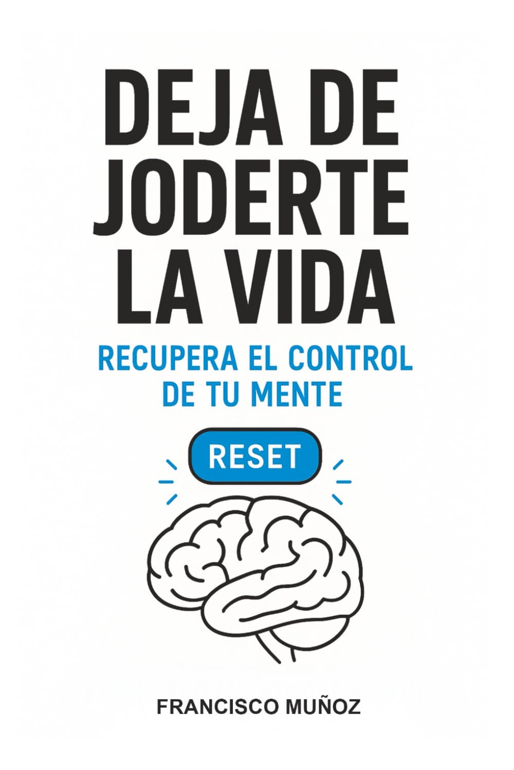 Desarrollo Personal y Autoayuda - Psicología - DEJA DE JODERTE LA VIDA - Inteligencia Emocional: Recupera el Control de tu Mente - Psicología para ... (Soluciones para Gestionar tus Emociones))