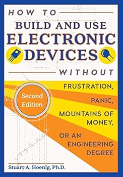 Paperback How to Build and Use Electronic Devices Without Frustration, Panic, Mountains of Money, or an Engineer Degree Book
