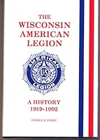 The Wisconsin American Legion: A history, 1919-1992 0963377302 Book Cover