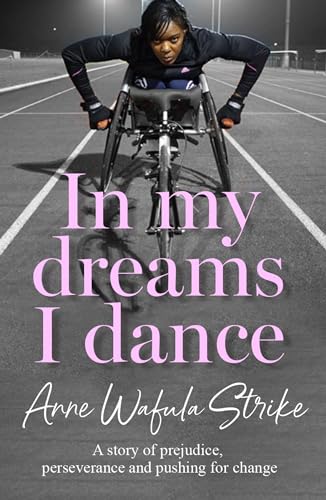 In My Dreams I Dance: The inspirational memoir from Paralympian and disability advocate Anne Wafula Strike, newly updated for 2024 Olympics and Paralympics