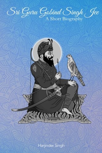 Sri Guru Gobind Singh Jee: A Short Biography