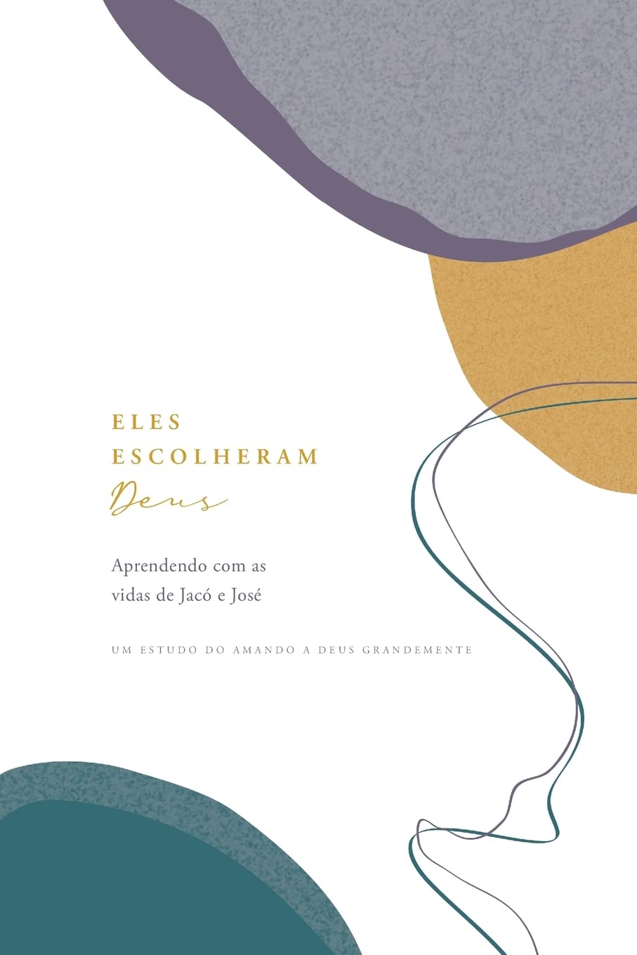 Eles Escolheram Deus: Aprendendo com as vidas de Jacó e José: A Love God Greatly Portuguese (South American) Bible Study Journal