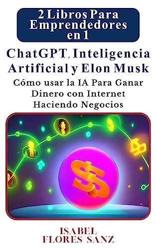 2 Libros Para Emprendedores En 1 Chatgpt, Inteligencia Artificial Y Elon Musk: Cómo Usar La Ia Para Ganar Dinero Con Internet Haciendo Negocios 2 Libros Para Emprendedores En 1 Chatgpt, Inteligencia Artificial Y Elon Musk: Cómo Usar La Ia Para Ganar Dinero Con Internet Haciendo Negocios