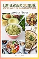 LOW-GLYCEMIC COOKBOOK: HEALTHY RECIPES FOR BALANCED BLOOD SUGAR B0F5WT7595 Book Cover