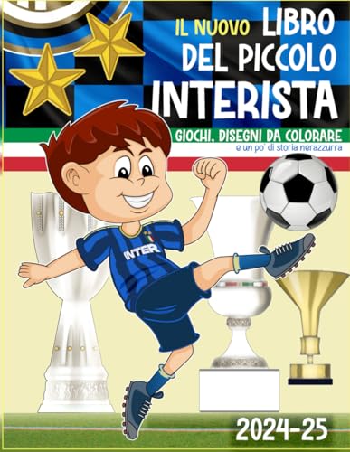 IL NUOVO LIBRO DEL PICCOLO INTERISTA: Giochi, disegni da colorare, e un po' di storia nerazzurra. Tutto nuovo - Per piccoli interisti da 5 a 8 ann