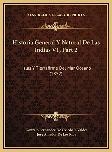 Historia General Y Natural De Las Indias V1, Part 2: Islas Y Tierrafirme Del Mar Oceano (1852) (Spanish Edition)