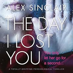 The Day I Lost You: A Totally Gripping Psychological Thriller Audiolibro Por Alex Sinclair arte de portada