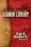 Classic Pentecostal Sermon Library: Ray H. Hughes Sr. (Vol 2)