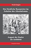  August der Starke (1670–1733) als Architekt: Der fürstliche Baumeister im Zeitalter des Absolutismus (Burgenforschung aus Sachsen)