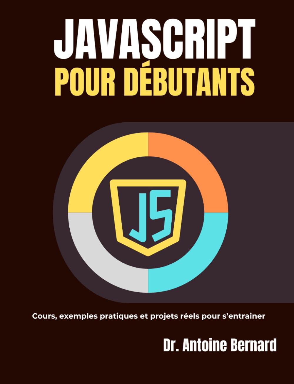 JavaScript pour débutants: Cours, exemples pratiques et projets réels pour s’entrainer