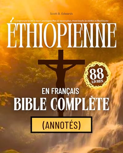 Bible Éthiopienne en Français Complète 88 Livres (Annotés): Comprenant les 66 Textes Canoniques Plus 22 Apocryphes, Dont Enoch, les Jubilés et Plus Encore