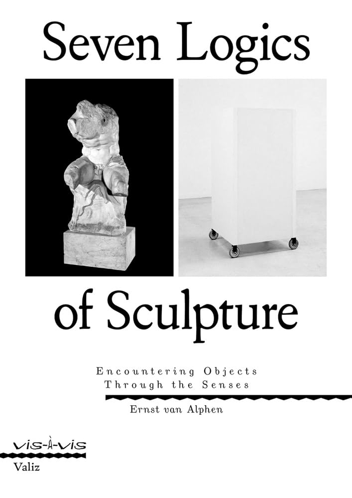 Seven Logics of Sculpture: Encountering Objects Through the Senses (Vis-à-vis)