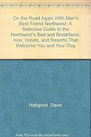 On the Road Again With Man's Best Friend Northwest: A Selective Guide to the Northwest's Bed and Breakfasts, Inns, Hotels, and Resorts That Welcome You ... Road Again With Man's Best Friend Northwest) 0876057148 Book Cover