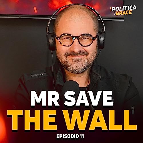 Ep. 11 Mr. Save The Wall - Dalla Politica alla Brace il Podcast