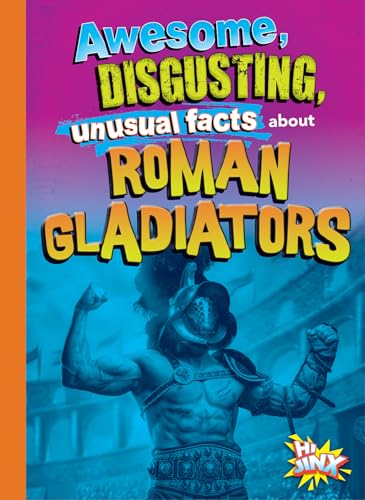 Awesome, Disgusting, Unusual Facts about Roman Gladiators (Gross, Awesome History)