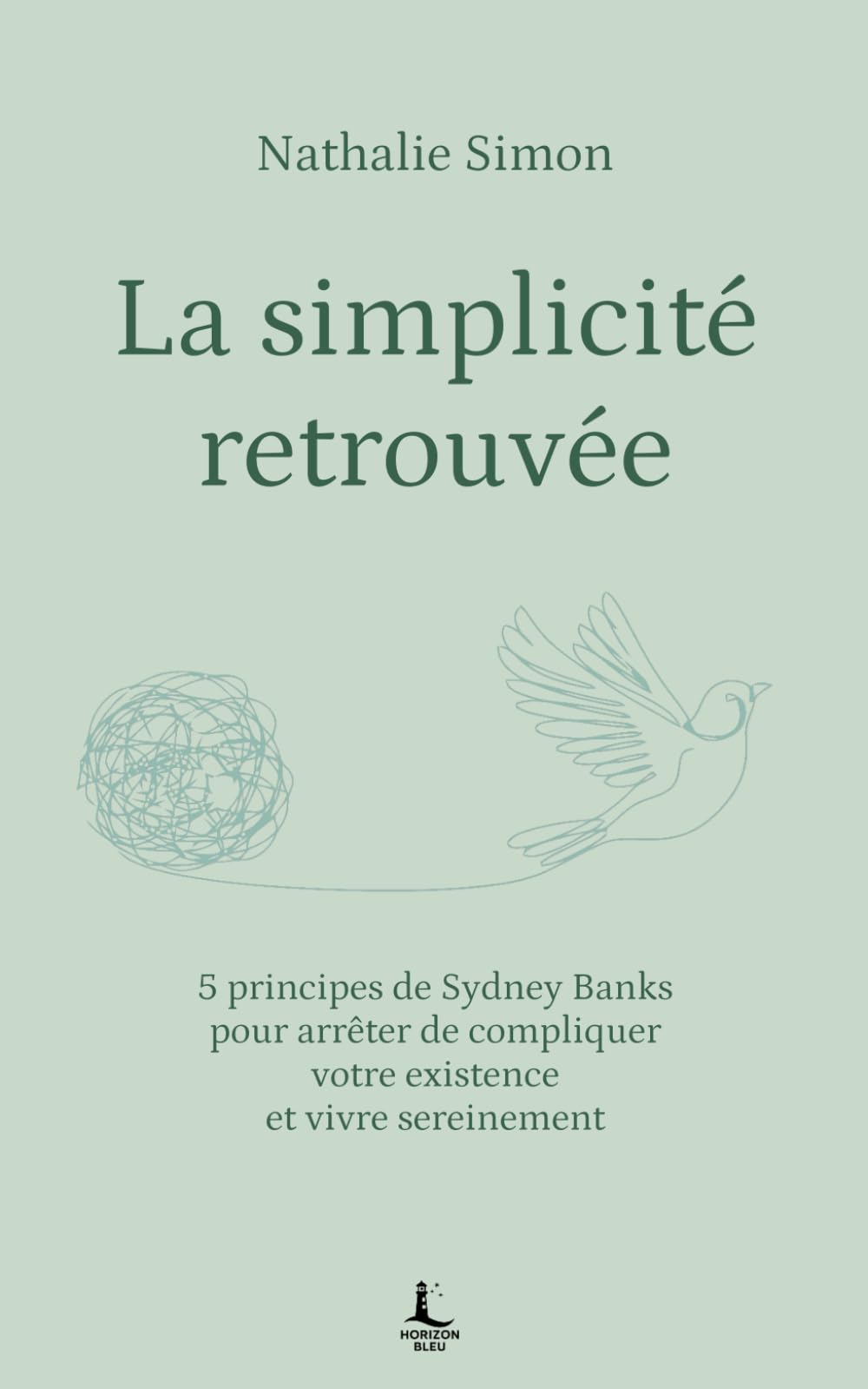 La simplicité retrouvée: 5 principes de Sydney Banks pour arrêter de compliquer votre existence et vivre sereinement (Equilibre intérieur)