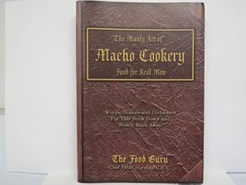 The Manly Art of Macho Cookery: Food for Real Men