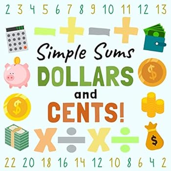 Paperback Simple Sums - Dollars and Cents!: A Fun Money Counting Book for 4-7 Year Olds (With Adding, Subtracting, Multiplying and Dividing!) Book