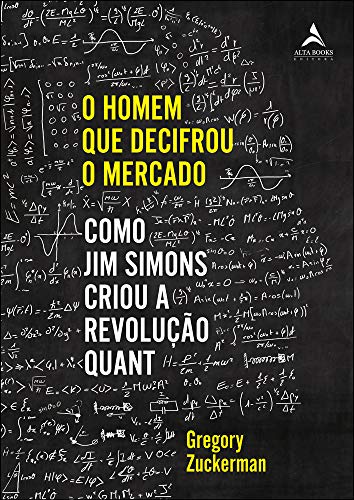 O Homem que Decifrou o Mercado - Como Jim Simons Criou a Revolucao Quant (Em Portugues do Brasil)