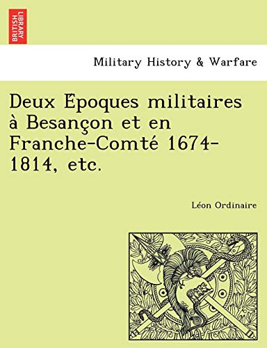 Deux Époques militaires à Besançon et en Franche-Comté 1674-1814, etc. (French Edition)