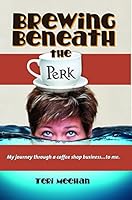 Brewing Beneath the Perk: My journey through a coffee shop business ... to me. 1938859790 Book Cover