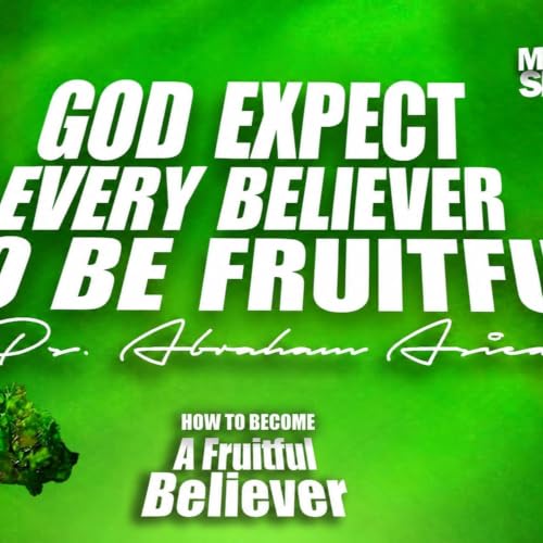 GOD EXPECTS EVERY BELIEVER TO BE FRUITFUL Part 1 - Pastor Abraham Asiedu