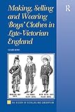  Making, Selling and Wearing Boys\' Clothes in Late-Victorian England (The History of Retailing and Consumption) (English Edition)