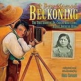 A Boy Named Beckoning: The True Story of Dr. Carlos Montezuma, Native American Hero