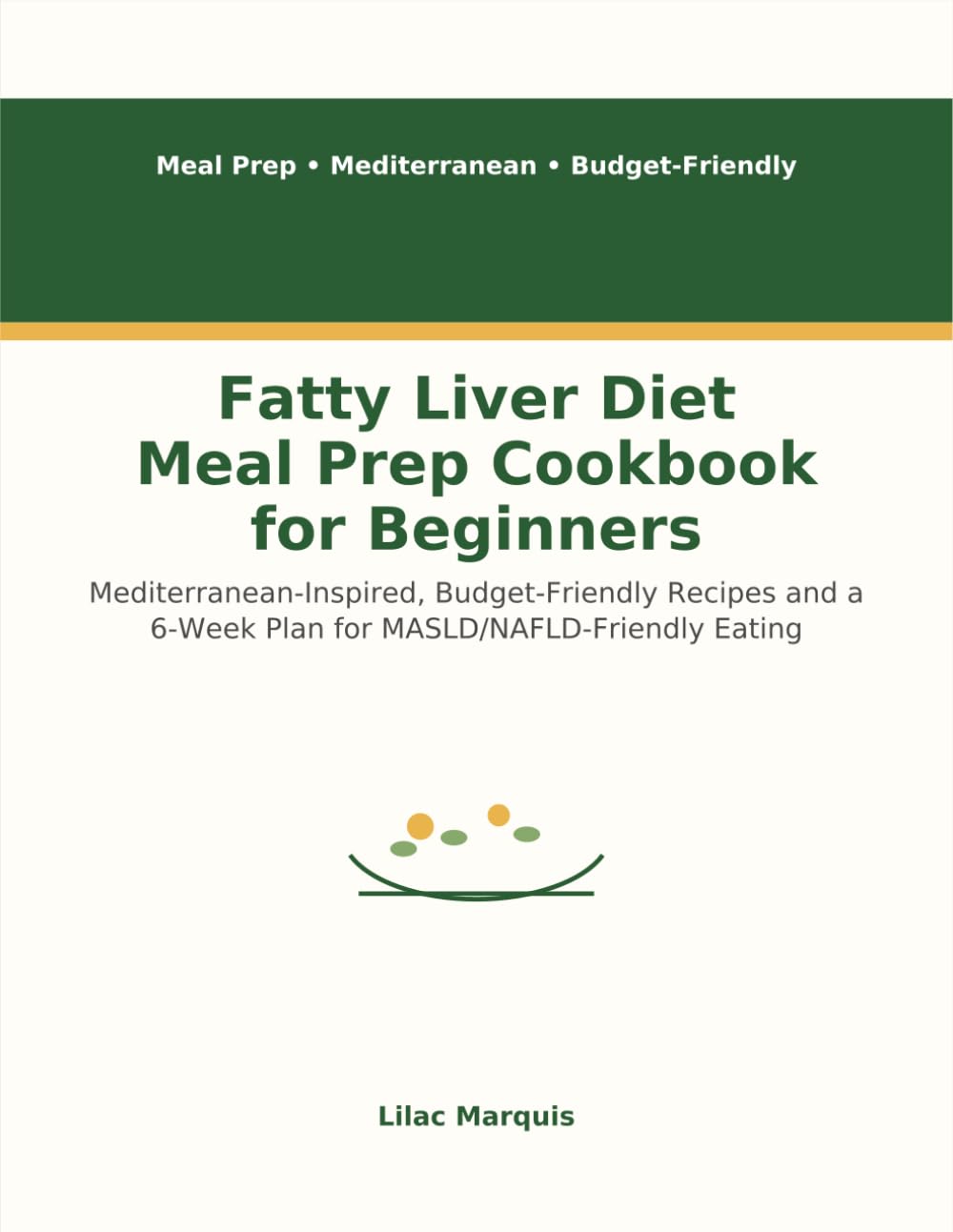 Fatty Liver Diet Meal Prep Cookbook for Beginners: Mediterranean-Inspired, Budget-Friendly Recipes and a 6-Week Plan for MASLD/NAFLD-Friendly Eating