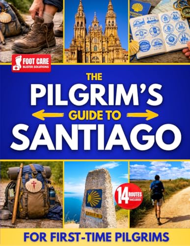 The Pilgrim's Guide to Santiago: The Roadmap to a Stress-Free and Unforgettable Camino | Avoid Beginner Pitfalls, Plan with Confidence, and Choose The Route that’s Right for You