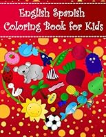English Spanish Coloring Book For Kids: Bilingual dictionary over 300 pictures to color with fruits vegetables animals food family nature ... Language Learning Coloring Books For Kids) 1985030683 Book Cover