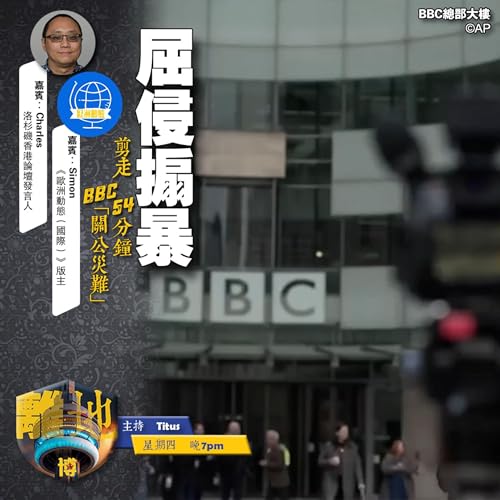 【屈侵搧暴】剪走54分鐘　BBC「關公災難」《離地．博　2025.11.20》