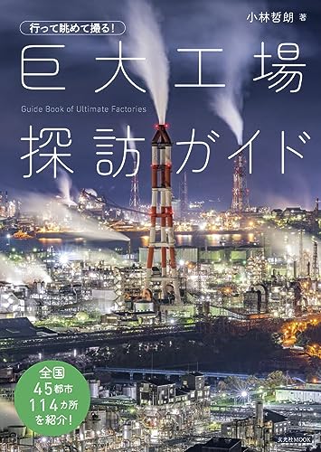 行って眺めて撮る 巨大工場探訪ガイド