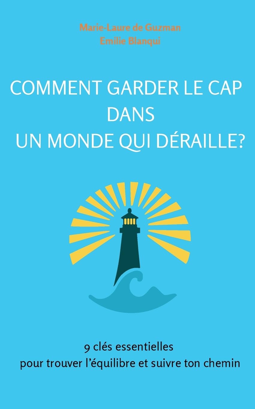 Comment garder le cap dans un monde qui déraille?: 9 clés essentielles pour trouver l'équilibre et suivre ton chemin