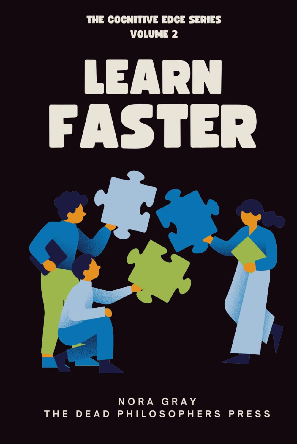 Learn Faster: The Science of Rapid Learning and Long-Term Memory – How to Stop Forgetting, Master Difficult Subjects, and Build a Personal Learning System (The Cognitive Edge Series)