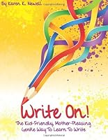 Write On: The Kid Friendly Mother Pleasing, Gentle Way to Learn To Write 0975499785 Book Cover
