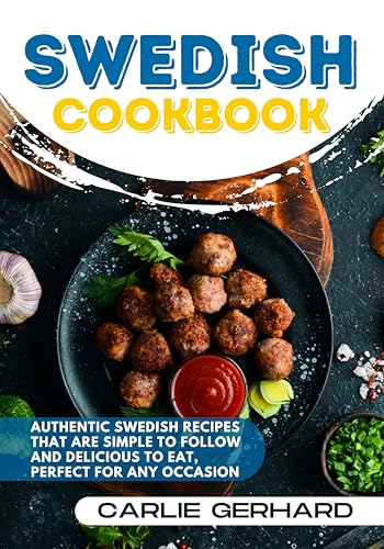 Swedish Cookbook: Authentic Swedish Recipes That Are Simple to Follow and Delicious to Eat, Perfect for Any Occasion