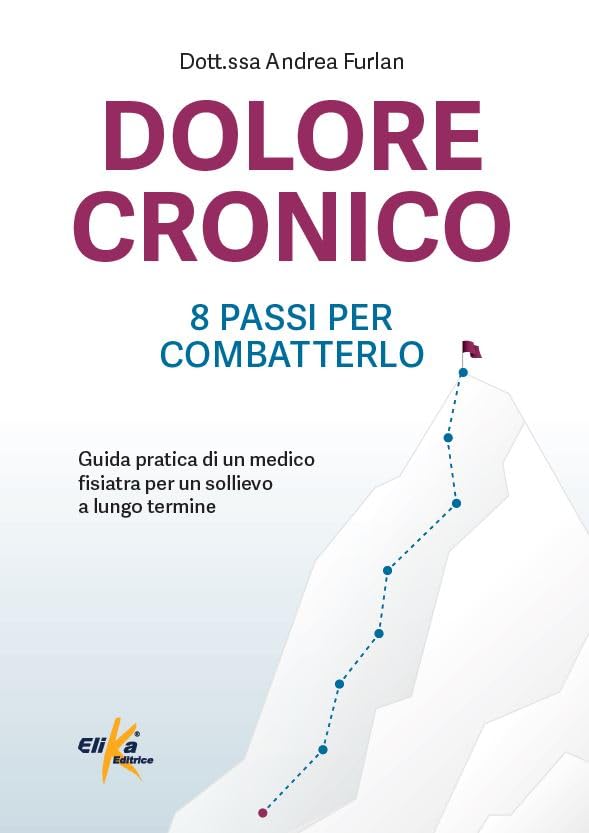 Dolore cronico: 8 passi per combatterlo. Guida pratica di un medico fisiatra per un sollievo a lungo termine. Ediz. illustrat