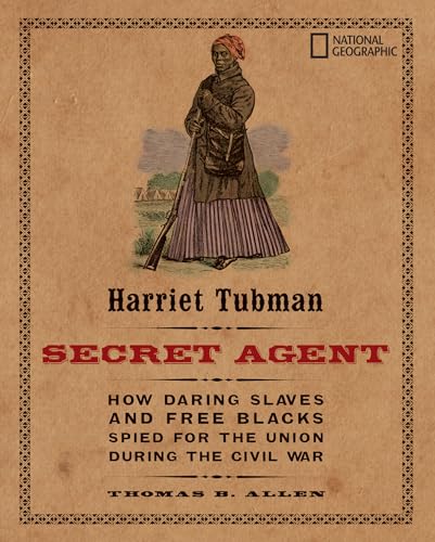Harriet Tubman, Secret Agent: How Daring Slaves and Free Blacks Spied for the Union During the Civil War