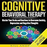 Cover of Cognitive Behavioral Therapy (CBT): Master Your Brain and Emotions to Overcome Anxiety, Depression and Negative Thoughts