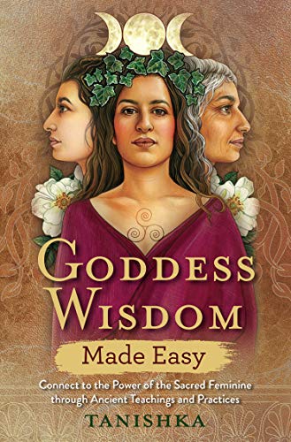  Goddess Wisdom Made Easy: Connect to the Power of the Sacred Feminine through Ancient Teachings and PDF