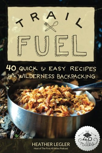 Trail Fuel: 40 Quick & Easy Recipes for Wilderness Backpacking